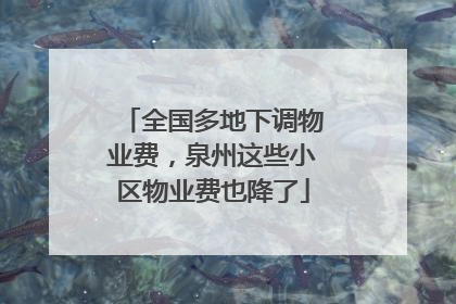 全国多地下调物业费，泉州这些小区物业费也降了