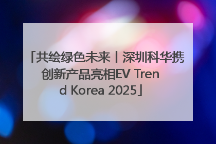 共绘绿色未来丨深圳科华携创新产品亮相EV Trend Korea 2025