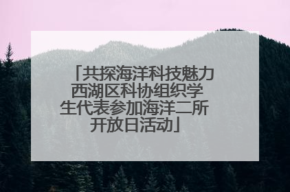 共探海洋科技魅力 西湖区科协组织学生代表参加海洋二所开放日活动