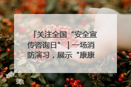 关注全国“安全宣传咨询日”｜一场消防演习，展示“康康”应急实力