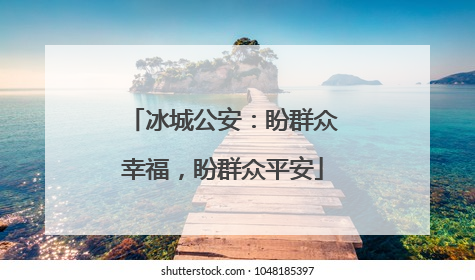冰城公安：盼群众幸福，盼群众平安