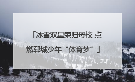 冰雪双星荣归母校 点燃郓城少年“体育梦”