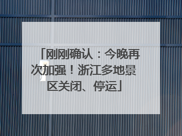 刚刚确认：今晚再次加强！浙江多地景区关闭、停运