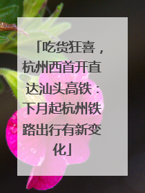 吃货狂喜，杭州西首开直达汕头高铁：下月起杭州铁路出行有新变化