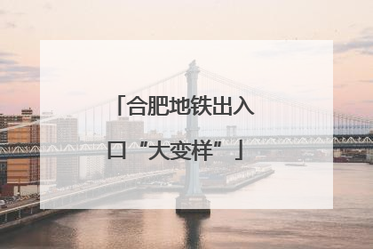 合肥地铁出入口“大变样”