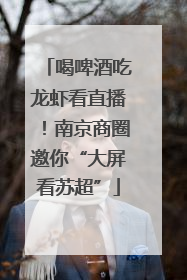 喝啤酒吃龙虾看直播！南京商圈邀你“大屏看苏超”