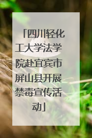 四川轻化工大学法学院赴宜宾市屏山县开展禁毒宣传活动