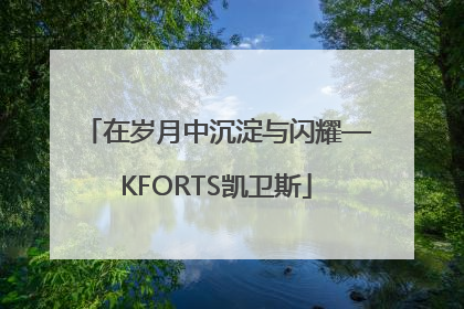 在岁月中沉淀与闪耀—KFORTS凯卫斯