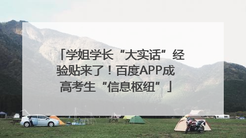 学姐学长“大实话”经验贴来了！百度APP成高考生“信息枢纽”