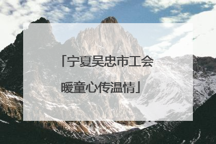宁夏吴忠市工会暖童心传温情