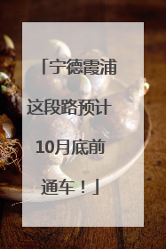 宁德霞浦这段路预计10月底前通车！