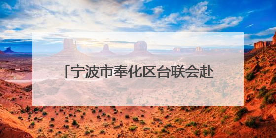 宁波市奉化区台联会赴丽水交流调研 推动激活台胞台属服务新生态