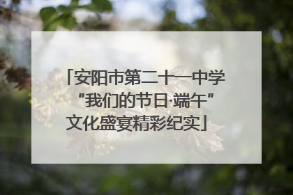 安阳市第二十一中学“我们的节日·端午”文化盛宴精彩纪实