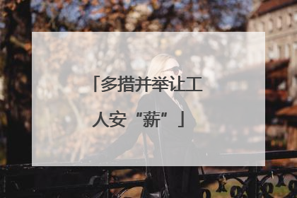 多措并举让工人安“薪”