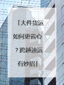 大件货运如何更省心？跨越速运有妙招