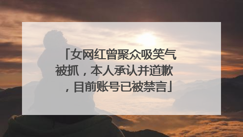 女网红曾聚众吸笑气被抓，本人承认并道歉，目前账号已被禁言