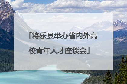 将乐县举办省内外高校青年人才座谈会