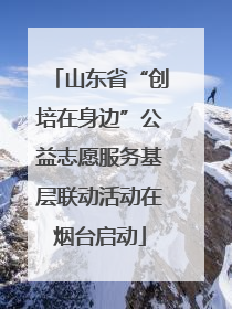 山东省“创培在身边”公益志愿服务基层联动活动在烟台启动