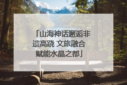 山海神话邂逅非遗高跷 文旅融合赋能水晶之都