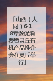 山西（大同）6·18专题促消费暨灵丘有机产品推介会在灵丘举行