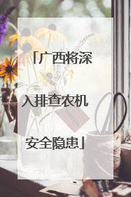 广西将深入排查农机安全隐患