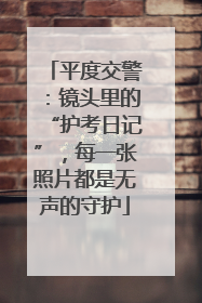 平度交警：镜头里的“护考日记”，每一张照片都是无声的守护