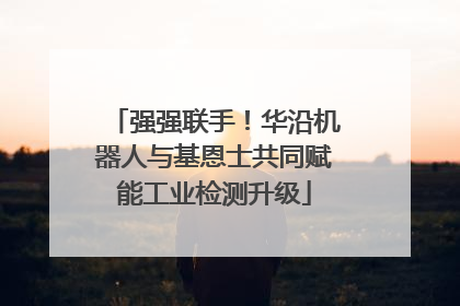 强强联手！华沿机器人与基恩士共同赋能工业检测升级