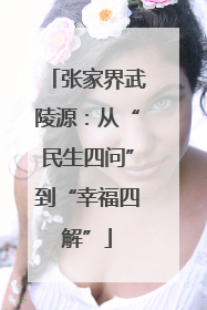 张家界武陵源：从“民生四问”到“幸福四解”