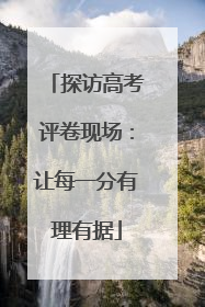 探访高考评卷现场：让每一分有理有据