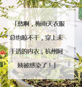愁啊，梅雨天衣服总也晾不干，穿上未干透的内衣，杭州阿姨被感染了！