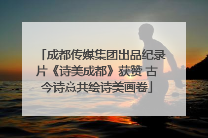 成都传媒集团出品纪录片《诗美成都》获赞 古今诗意共绘诗美画卷