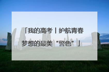 我的高考丨护航青春梦想的最美“警色”