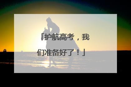 护航高考，我们准备好了！