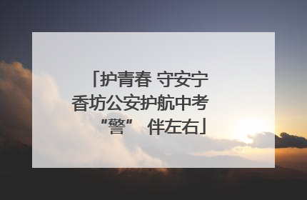 护青春 守安宁 香坊公安护航中考 “警” 伴左右