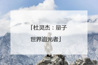 杜灵杰：量子世界追光者