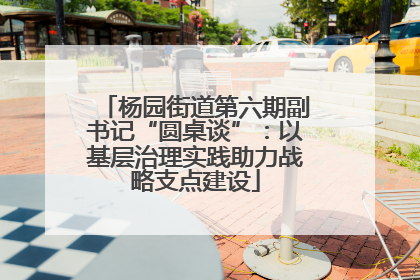 杨园街道第六期副书记“圆桌谈”：以基层治理实践助力战略支点建设