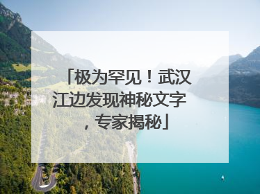 极为罕见！武汉江边发现神秘文字，专家揭秘
