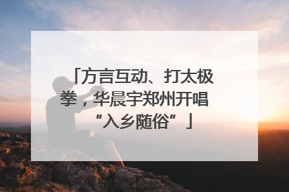 方言互动、打太极拳，华晨宇郑州开唱“入乡随俗”