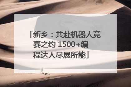 新乡：共赴机器人竞赛之约 1500+编程达人尽展所能