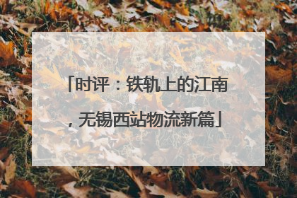 时评：铁轨上的江南，无锡西站物流新篇