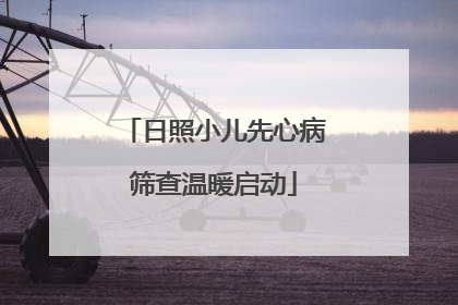 日照小儿先心病筛查温暖启动