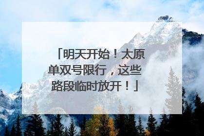 明天开始！太原单双号限行，这些路段临时放开！