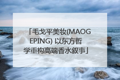 毛戈平美妆(MAOGEPING) 以东方哲学重构高端香水叙事