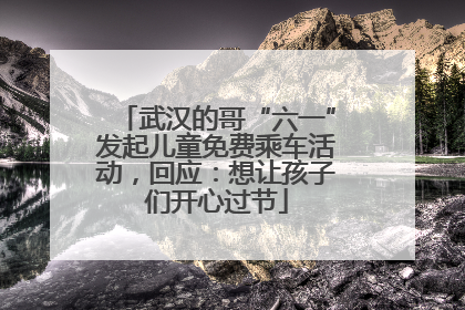 武汉的哥“六一”发起儿童免费乘车活动，回应：想让孩子们开心过节