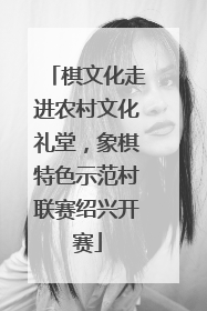 棋文化走进农村文化礼堂，象棋特色示范村联赛绍兴开赛