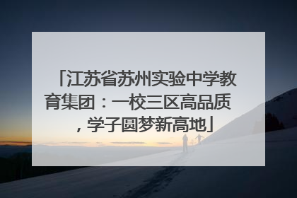 江苏省苏州实验中学教育集团：一校三区高品质，学子圆梦新高地