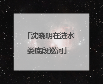 沈晓明在涟水娄底段巡河