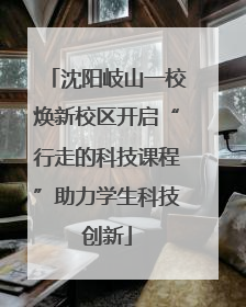 沈阳岐山一校焕新校区开启“行走的科技课程”助力学生科技创新
