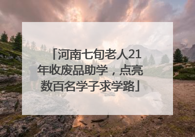 河南七旬老人21年收废品助学，点亮数百名学子求学路