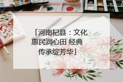 河南杞县：文化惠民润心田 经典传承绽芳华
